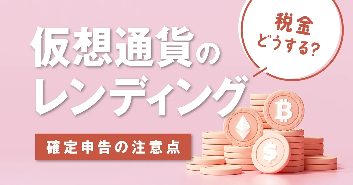 仮想通貨(暗号資産)レンディングの税金とは?課税タイミング・所得区分・確定申告の注意点を解説.webp