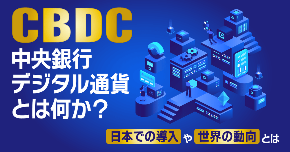 中央銀行デジタル通貨（CBDC）とは何か？日本での導入や世界の動向とは
