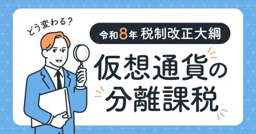 【2026年1月最新】仮想通貨の分離課税、令和8年度与党税制改正大綱でどう変わるか｜注目点を解説
