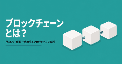 ブロックチェーンとは？仕組み・種類・活用先をわかりやすく解説
